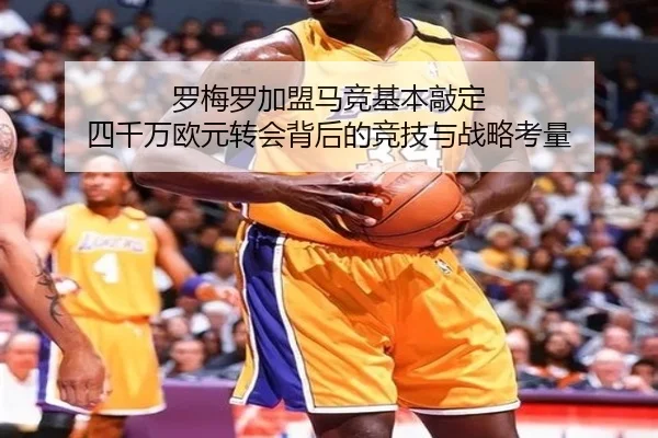 罗梅罗加盟马竞基本敲定 四千万欧元转会背后的竞技与战略考量（AITIYU.COM）